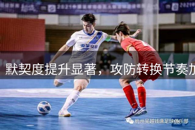 默契度提升显著，攻防转换节奏加快